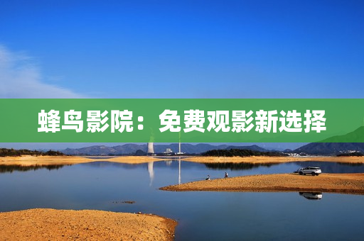 蜂鸟影院：免费观影新选择