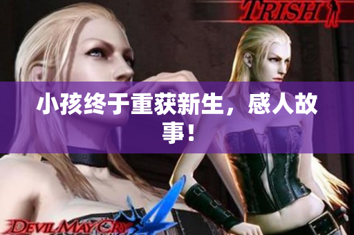 小孩终于重获新生，感人故事！