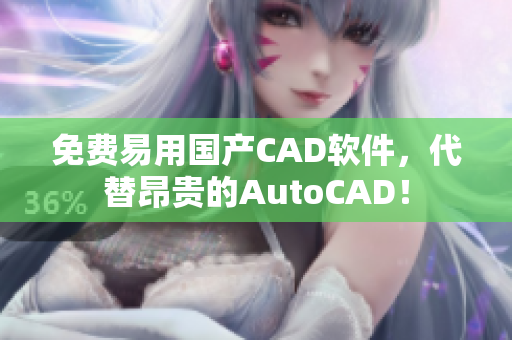 免费易用国产CAD软件，代替昂贵的AutoCAD！
