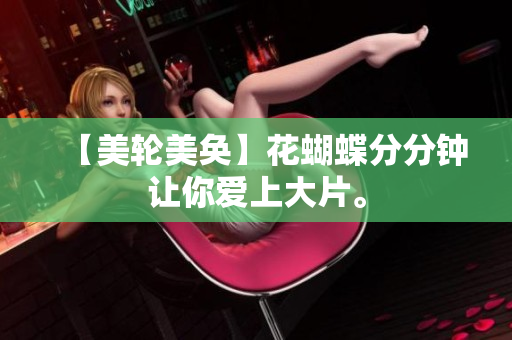 【美轮美奂】花蝴蝶分分钟让你爱上大片。