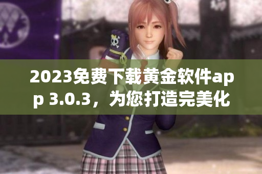 2023免费下载黄金软件app 3.0.3，为您打造完美化妆体验
