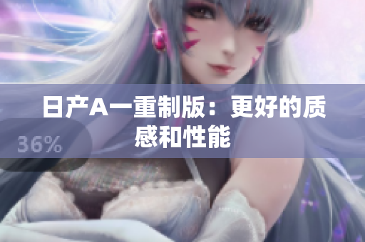 日产A一重制版：更好的质感和性能