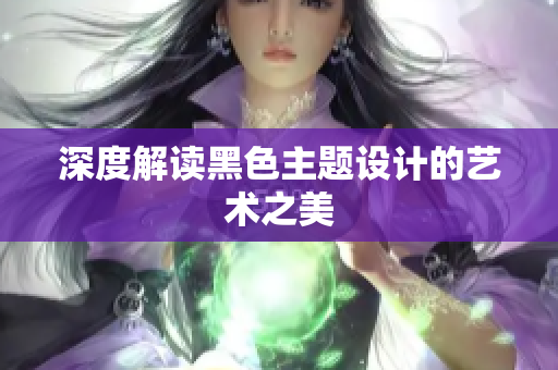 深度解读黑色主题设计的艺术之美