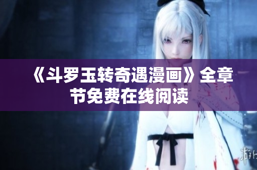 《斗罗玉转奇遇漫画》全章节免费在线阅读
