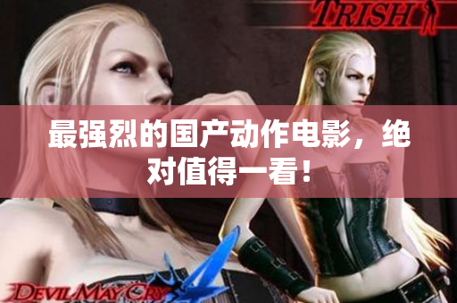 最强烈的国产动作电影，绝对值得一看！