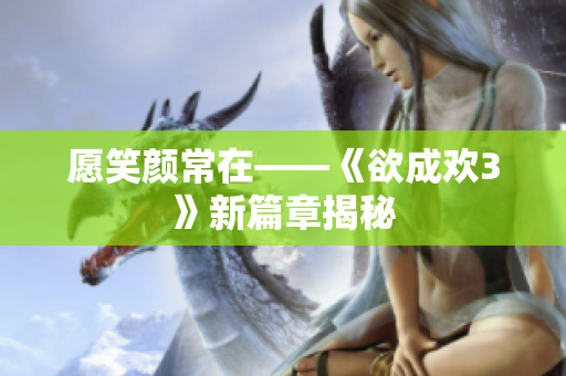 愿笑颜常在——《欲成欢3》新篇章揭秘