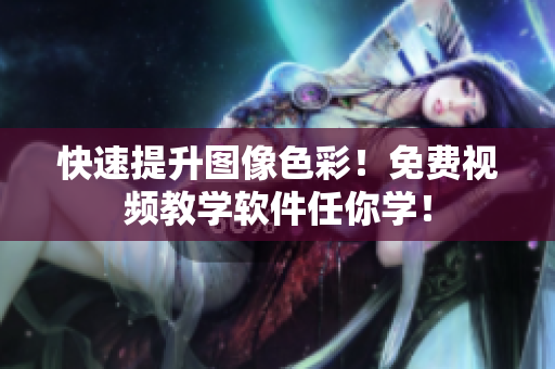 快速提升图像色彩！免费视频教学软件任你学！