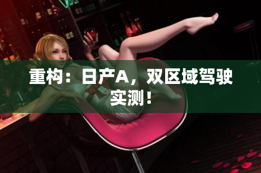 重构：日产A，双区域驾驶实测！