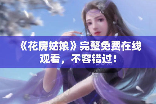 《花房姑娘》完整免费在线观看，不容错过！