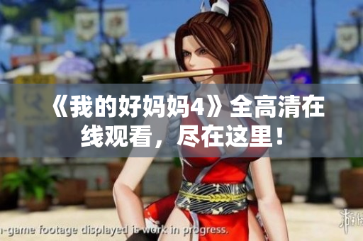《我的好妈妈4》全高清在线观看，尽在这里！