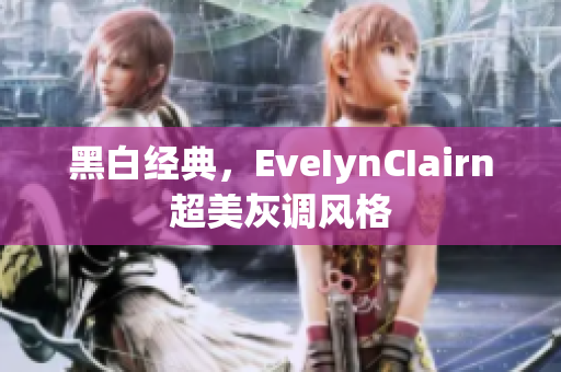 黑白经典，EveIynCIairn超美灰调风格