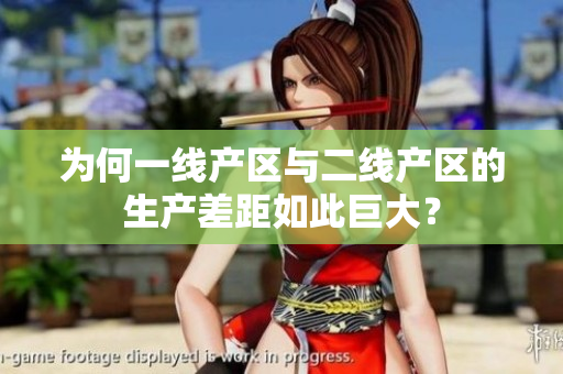 为何一线产区与二线产区的生产差距如此巨大？