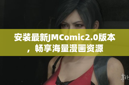 安装最新JMComic2.0版本，畅享海量漫画资源