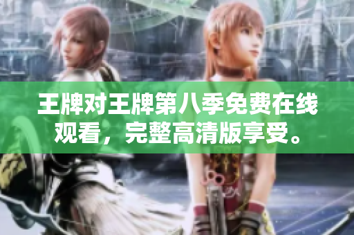 王牌对王牌第八季免费在线观看，完整高清版享受。