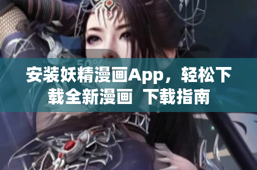 安装妖精漫画App，轻松下载全新漫画  下载指南