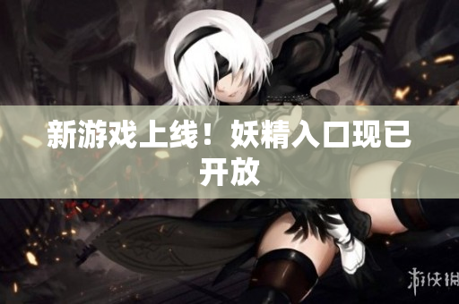 新游戏上线！妖精入口现已开放