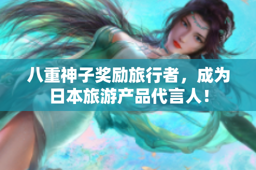 八重神子奖励旅行者，成为日本旅游产品代言人！