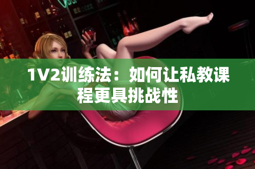 1V2训练法：如何让私教课程更具挑战性