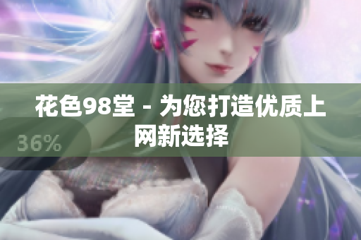 花色98堂 - 为您打造优质上网新选择