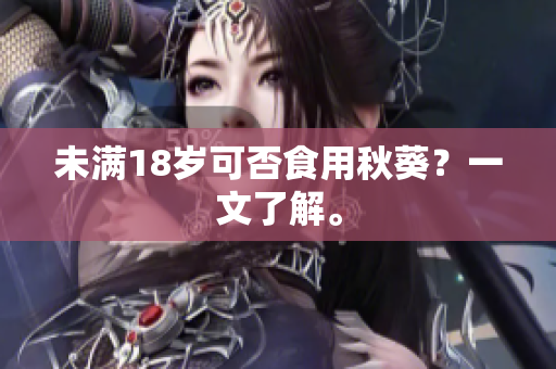未满18岁可否食用秋葵？一文了解。