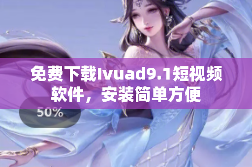免费下载Ivuad9.1短视频软件，安装简单方便