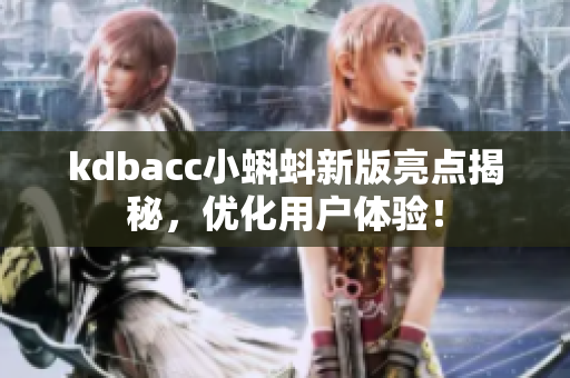kdbacc小蝌蚪新版亮点揭秘，优化用户体验！