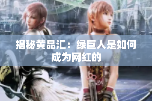 揭秘黄品汇：绿巨人是如何成为网红的