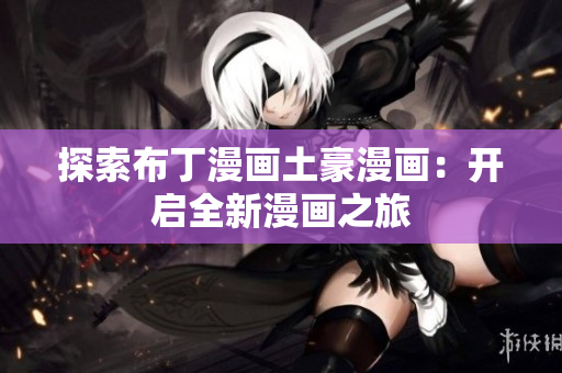 探索布丁漫画土豪漫画：开启全新漫画之旅