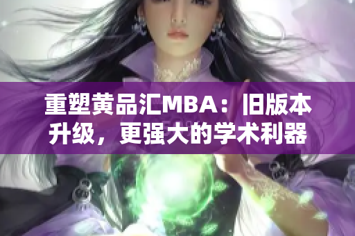 重塑黄品汇MBA：旧版本升级，更强大的学术利器