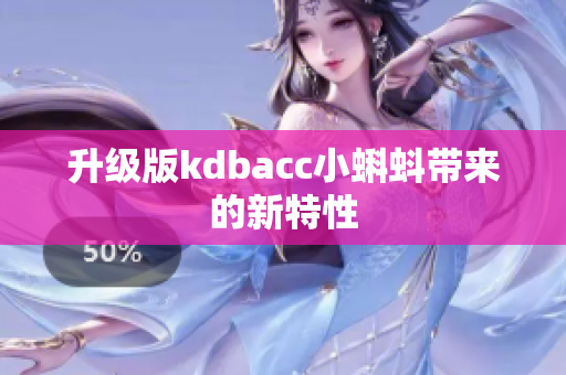 升级版kdbacc小蝌蚪带来的新特性