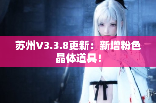 苏州V3.3.8更新：新增粉色晶体道具！