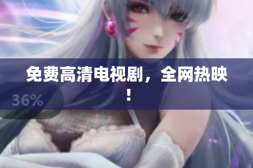 免费高清电视剧，全网热映！
