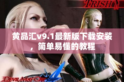 黄品汇v9.1最新版下载安装，简单易懂的教程