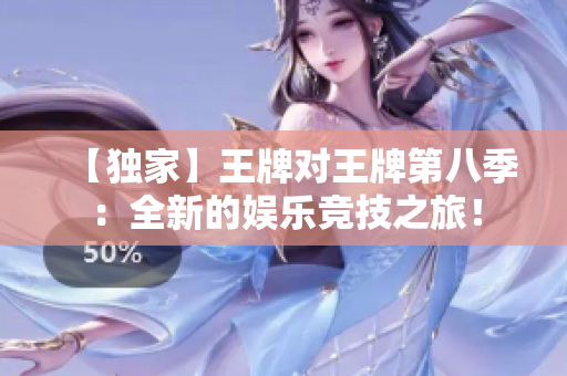 【独家】王牌对王牌第八季：全新的娱乐竞技之旅！