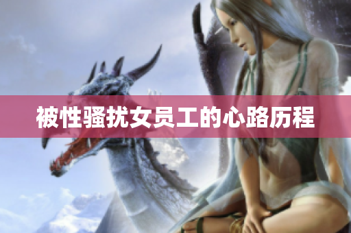 被性骚扰女员工的心路历程