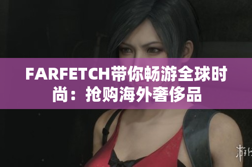 FARFETCH带你畅游全球时尚：抢购海外奢侈品