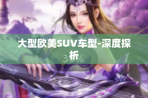 大型欧美SUV车型-深度探析