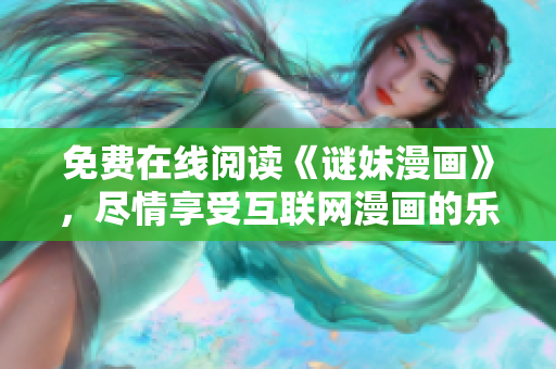 免费在线阅读《谜妹漫画》，尽情享受互联网漫画的乐趣！