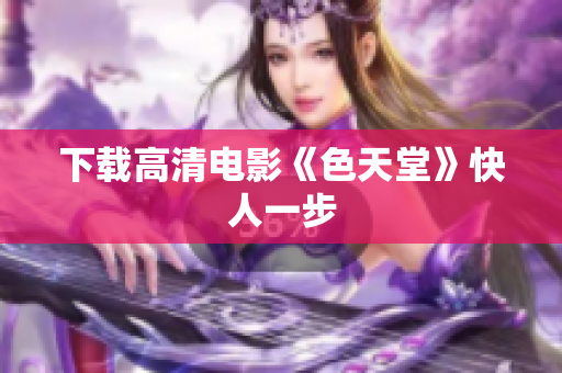 下载高清电影《色天堂》快人一步