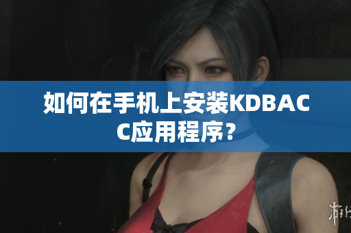 如何在手机上安装KDBACC应用程序？