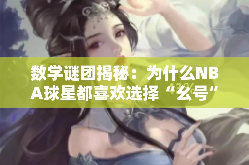 数学谜团揭秘：为什么NBA球星都喜欢选择“幺号”？