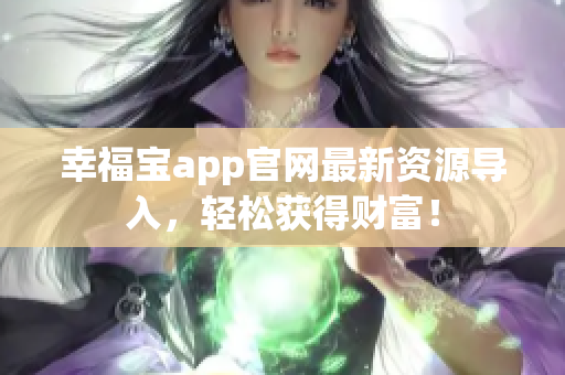 幸福宝app官网最新资源导入，轻松获得财富！