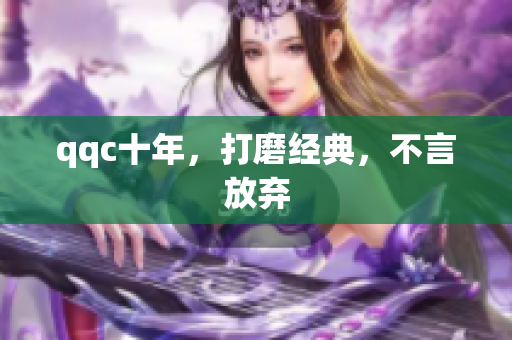 qqc十年，打磨经典，不言放弃