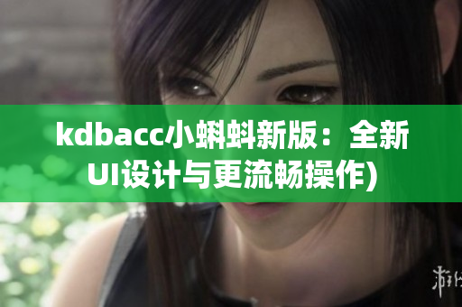 kdbacc小蝌蚪新版：全新UI设计与更流畅操作)
