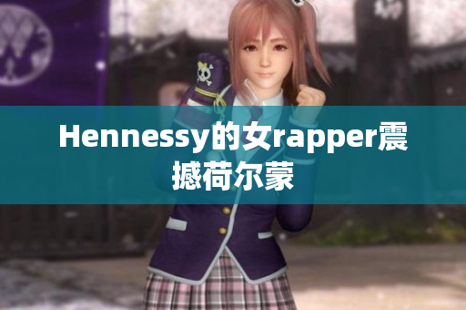 Hennessy的女rapper震撼荷尔蒙