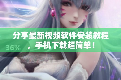分享最新视频软件安装教程，手机下载超简单！