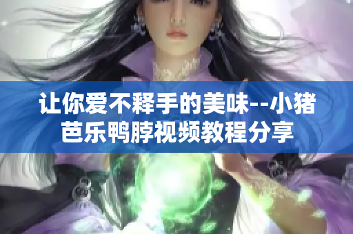 让你爱不释手的美味--小猪芭乐鸭脖视频教程分享