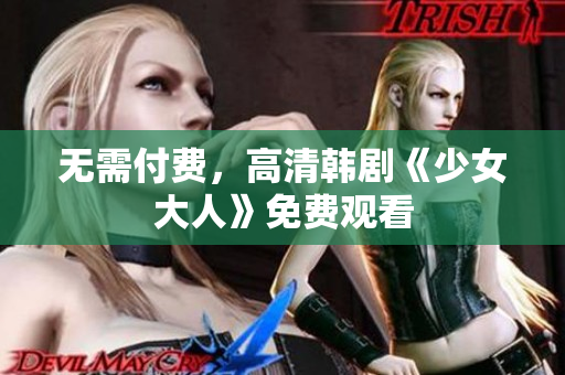 无需付费，高清韩剧《少女大人》免费观看