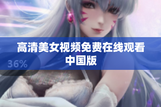 高清美女视频免费在线观看中国版