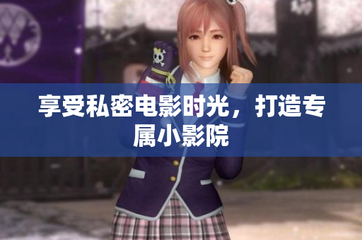 享受私密电影时光，打造专属小影院